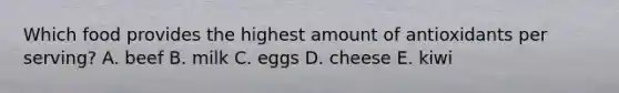 Which food provides the highest amount of antioxidants per serving? A. beef B. milk C. eggs D. cheese E. kiwi