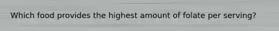 Which food provides the highest amount of folate per serving?