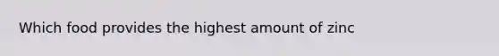 Which food provides the highest amount of zinc