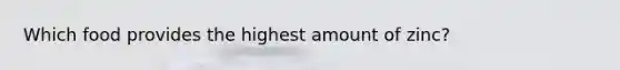 Which food provides the highest amount of zinc?​