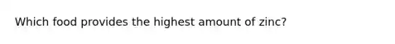 Which food provides the highest amount of zinc?