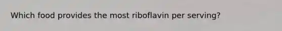 Which food provides the most riboflavin per serving?