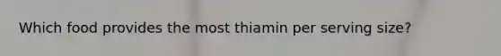 Which food provides the most thiamin per serving size?