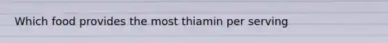 Which food provides the most thiamin per serving