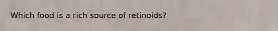 Which food is a rich source of retinoids?