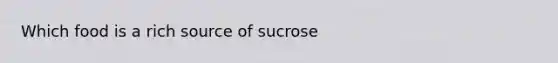 Which food is a rich source of sucrose