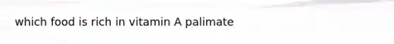 which food is rich in vitamin A palimate