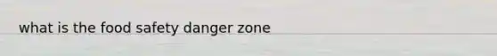 what is the food safety danger zone