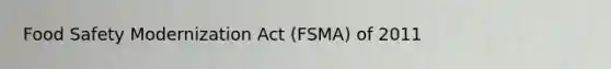 Food Safety Modernization Act (FSMA) of 2011