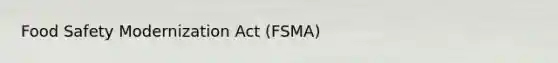 Food Safety Modernization Act (FSMA)