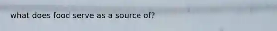 what does food serve as a source of?