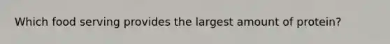 Which food serving provides the largest amount of protein?