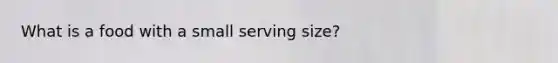 What is a food with a small serving size?