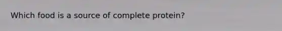 Which food is a source of complete protein?