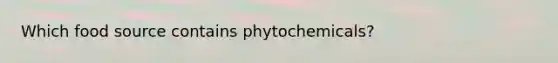 Which food source contains phytochemicals?