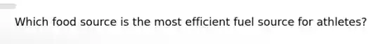 Which food source is the most efficient fuel source for athletes?