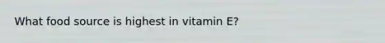 What food source is highest in vitamin E?