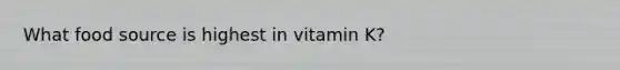 What food source is highest in vitamin K?