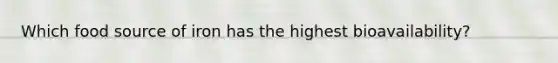 Which food source of iron has the highest bioavailability?