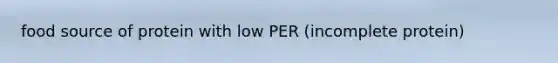 food source of protein with low PER (incomplete protein)