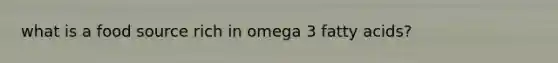 what is a food source rich in omega 3 fatty acids?