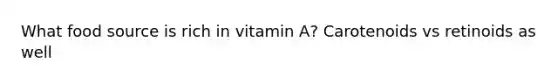 What food source is rich in vitamin A? Carotenoids vs retinoids as well