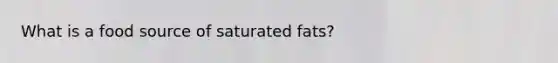 What is a food source of saturated fats?