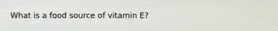 What is a food source of vitamin E?