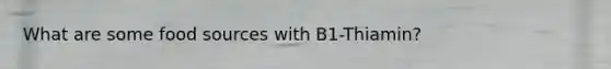 What are some food sources with B1-Thiamin?