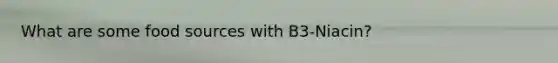 What are some food sources with B3-Niacin?