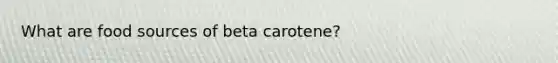 What are food sources of beta carotene?