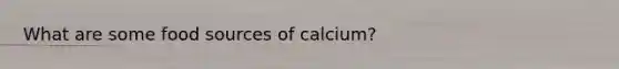 What are some food sources of calcium?