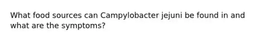 What food sources can Campylobacter jejuni be found in and what are the symptoms?