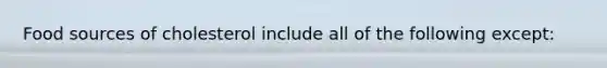 Food sources of cholesterol include all of the following except: