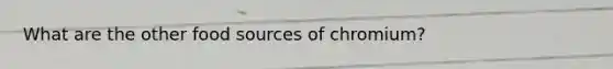 What are the other food sources of chromium?