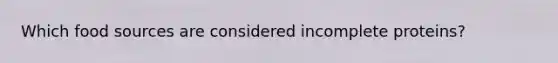 Which food sources are considered incomplete proteins?