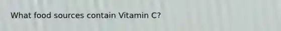 What food sources contain Vitamin C?