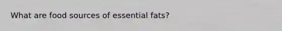What are food sources of essential fats?