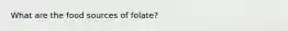 What are the food sources of folate?