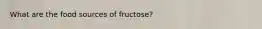 What are the food sources of fructose?