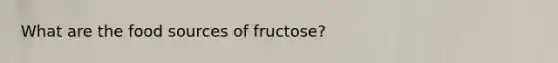 What are the food sources of fructose?