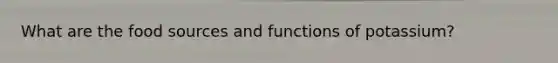 What are the food sources and functions of potassium?