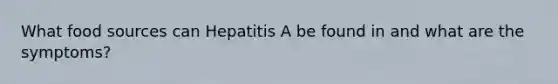 What food sources can Hepatitis A be found in and what are the symptoms?