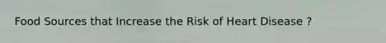 Food Sources that Increase the Risk of Heart Disease ?