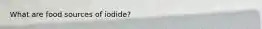 What are food sources of iodide?