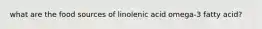 what are the food sources of linolenic acid omega-3 fatty acid?