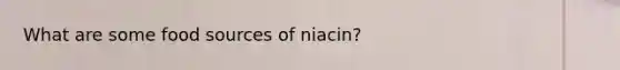 What are some food sources of niacin?