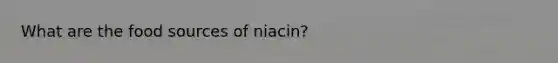 What are the food sources of niacin?