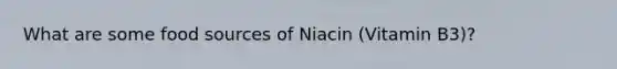 What are some food sources of Niacin (Vitamin B3)?