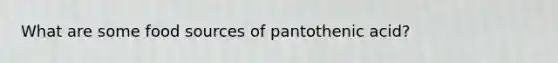 What are some food sources of pantothenic acid?